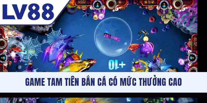 Game Tam Tiên Bắn Cá có mức thưởng cao