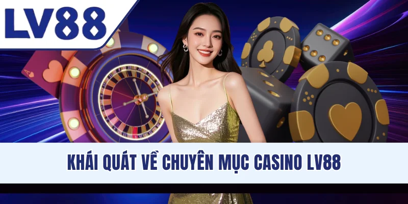 Khái quát về chuyên mục casino LV88