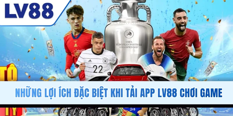 Những lợi ích đặc biệt khi tải app LV88 chơi game