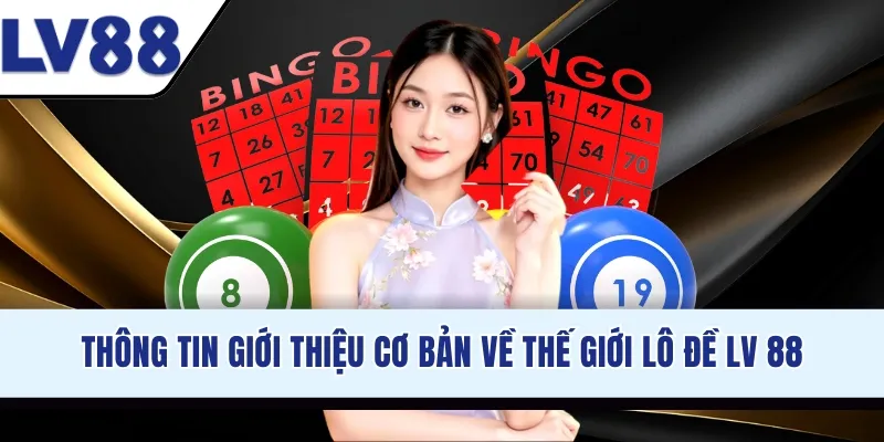 Thông tin giới thiệu cơ bản về thế giới lô đề LV 88